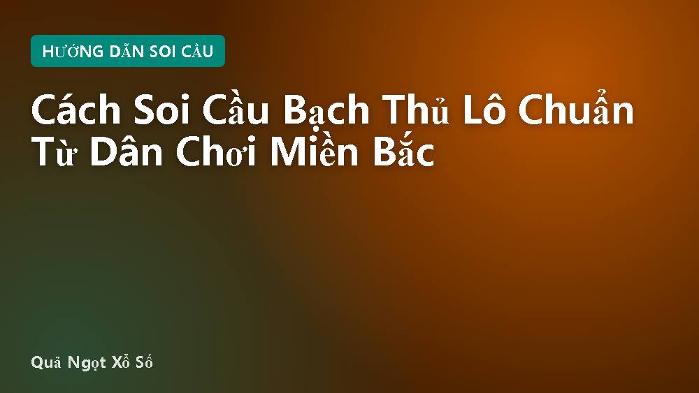 Cách Soi Cầu Bạch Thủ Lô Chuẩn Từ Dân Chơi Miền Bắc