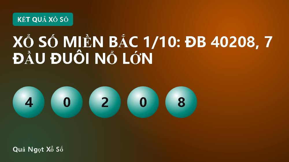 Xổ số miền Bắc 1/10: ĐB 40208, 7 đầu đuôi nổ lớn